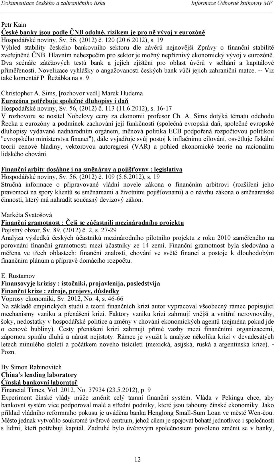 Dva scénáře zátěžových testů bank a jejich zjištění pro oblast úvěrů v selhání a kapitálové přiměřenosti. Novelizace vyhlášky o angažovanosti českých bank vůči jejich zahraniční matce.