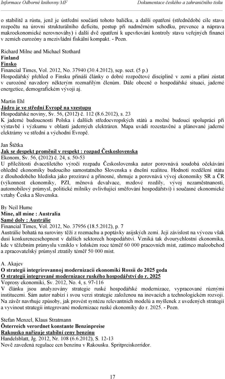 Richard Milne and Michael Stothard Finland Finsko Financial Times, Vol. 2012, No. 37940 (30.4.2012), sep. sect. (5 p.