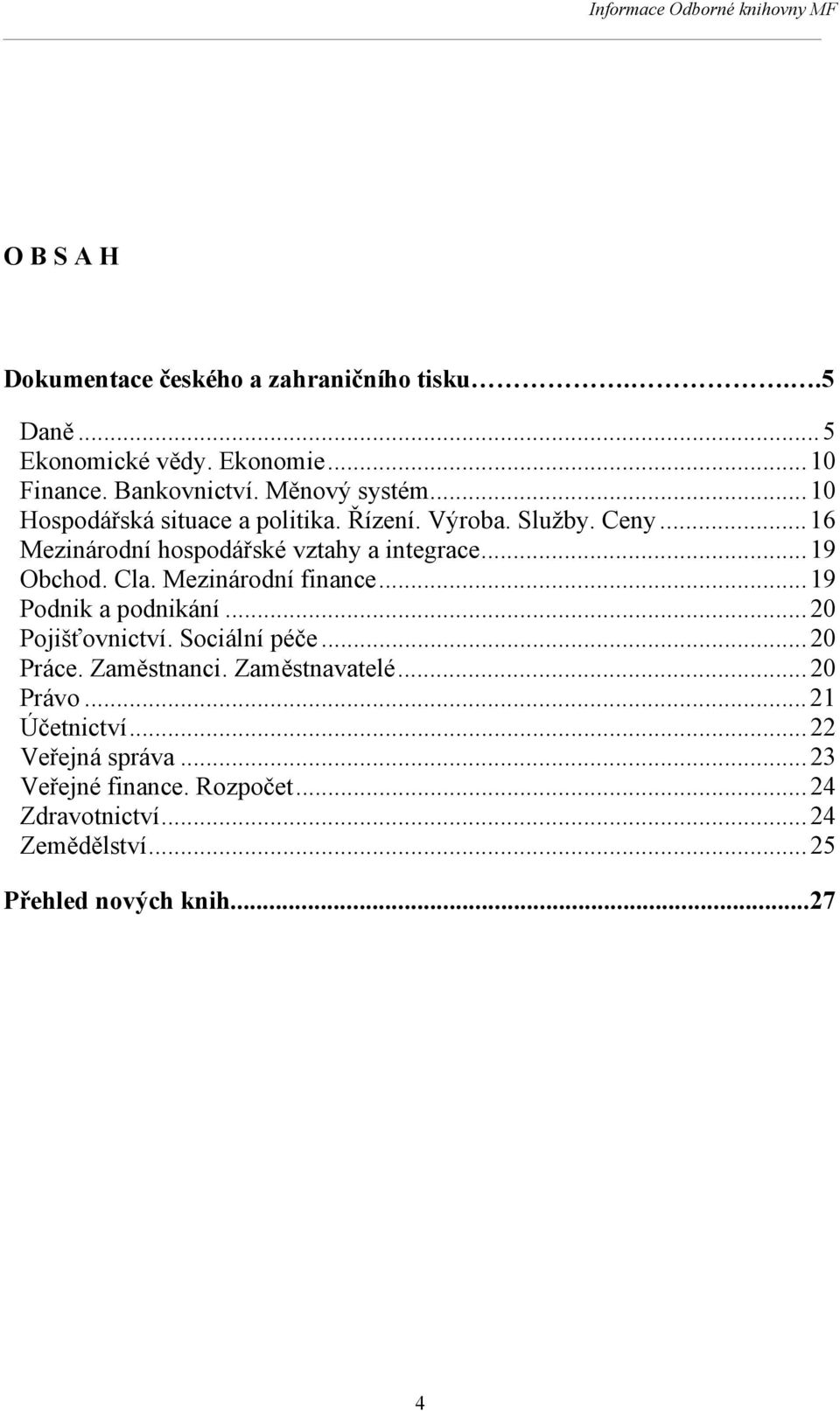 Mezinárodní finance... 19 Podnik a podnikání... 20 Pojišťovnictví. Sociální péče... 20 Práce. Zaměstnanci. Zaměstnavatelé... 20 Právo.