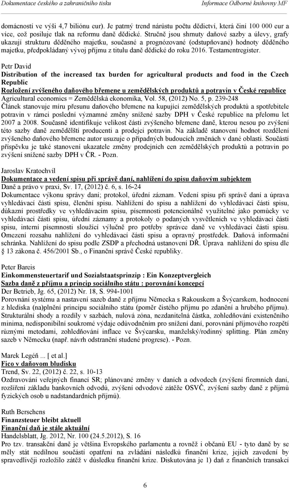 Stručně jsou shrnuty daňové sazby a úlevy, grafy ukazují strukturu děděného majetku, současné a prognózované (odstupňované) hodnoty děděného majetku, předpokládaný vývoj příjmu z titulu daně dědické