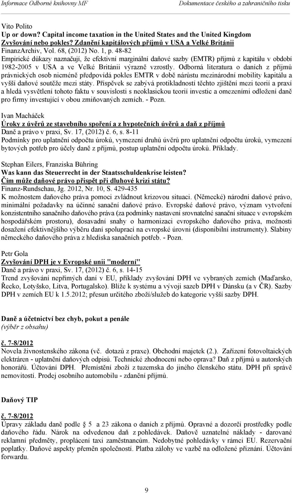 48-82 Empirické důkazy naznačují, že efektivní marginální daňové sazby (EMTR) příjmů z kapitálu v období 1982-2005 v USA a ve Velké Británii výrazně vzrostly.