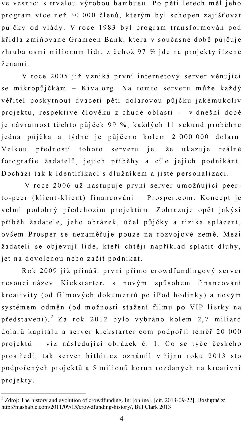 V r o c e 1 9 8 3 b yl p r o g r a m t r a n s f o r m o v á n p o d k ř í d l a z m i ň o v a n é G r a m e e n B a n k, k t e r á v s o u č a s n é d o b ě p ů j č u j e z h r u b a o s m i m i l i