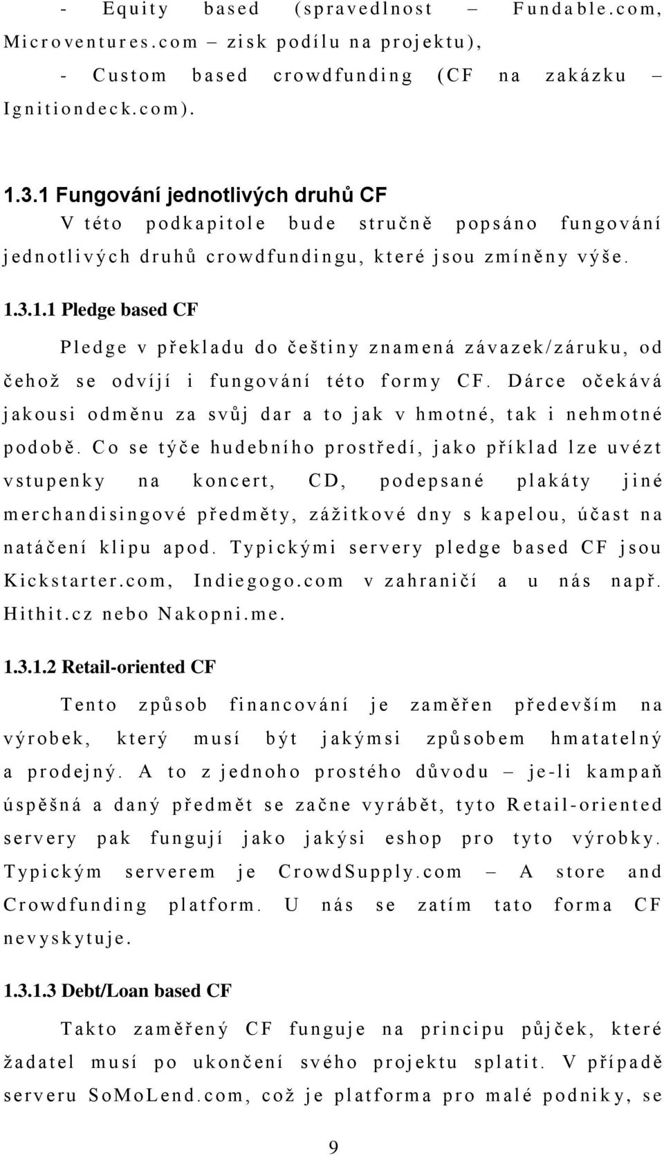 1 Fungování jednotlivých druhů CF V t é t o p o d k a p i t o l e b u d e s t r u č n ě p o p s á n o f u n g o v á n í j e d n o t l i v ýc h d r u h ů c r o w d f u n d i n g u, k t e r é j s o u z