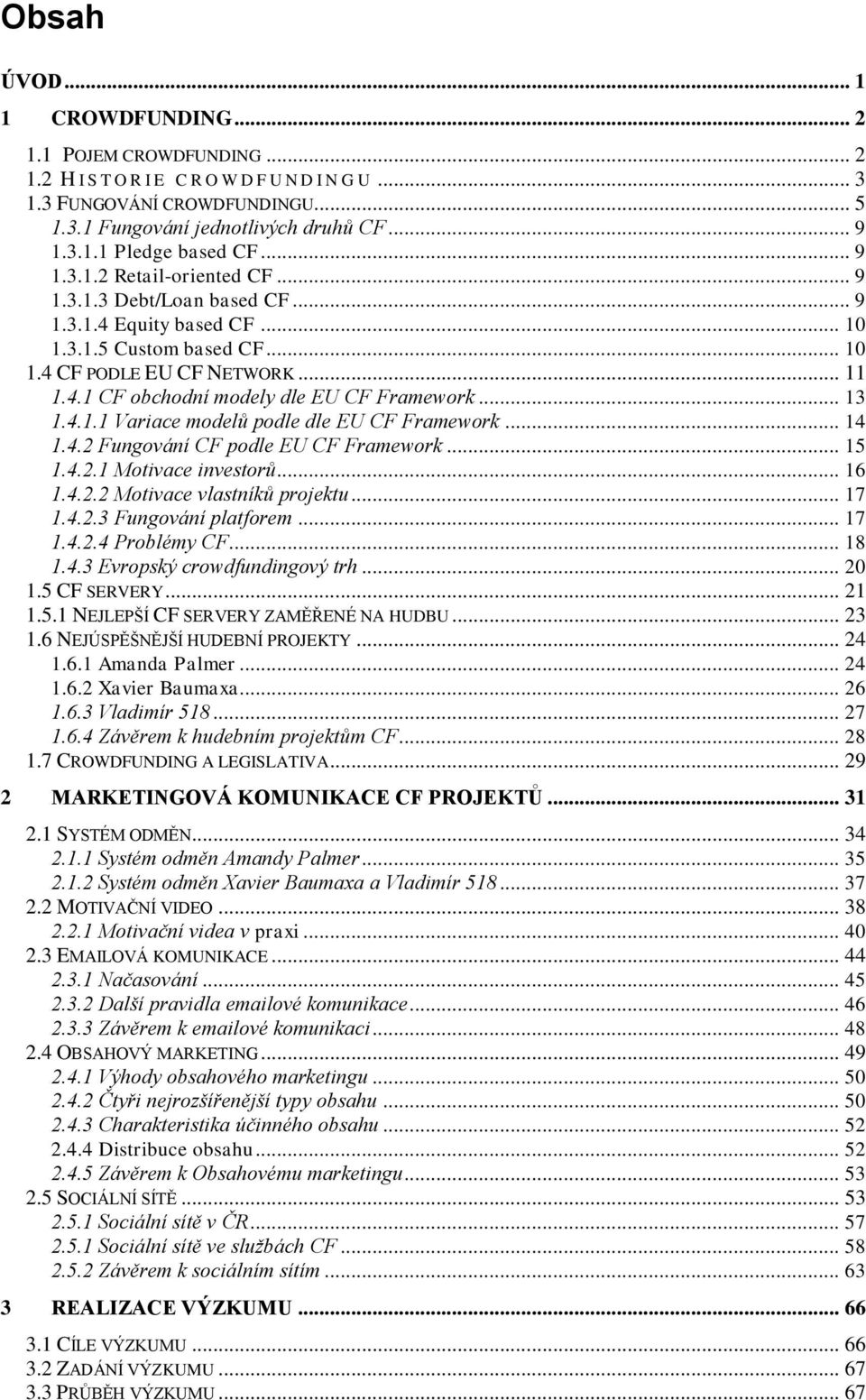 .. 13 1.4.1.1 Variace modelů podle dle EU CF Framework... 14 1.4.2 Fungování CF podle EU CF Framework... 15 1.4.2.1 Motivace investorů... 16 1.4.2.2 Motivace vlastníků projektu... 17 1.4.2.3 Fungování platforem.