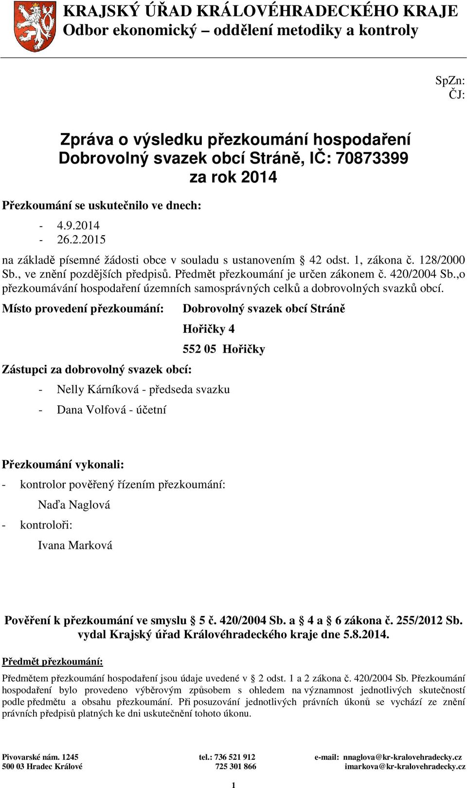 Předmět přezkoumání je určen zákonem č. 420/2004 Sb.,o přezkoumávání hospodaření územních samosprávných celků a dobrovolných svazků obcí.