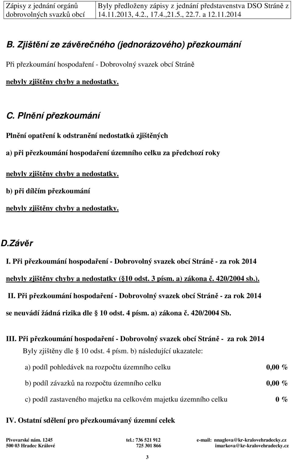 Plnění přezkoumání Plnění opatření k odstranění nedostatků zjištěných a) při přezkoumání hospodaření územního celku za předchozí roky nebyly zjištěny chyby a nedostatky.