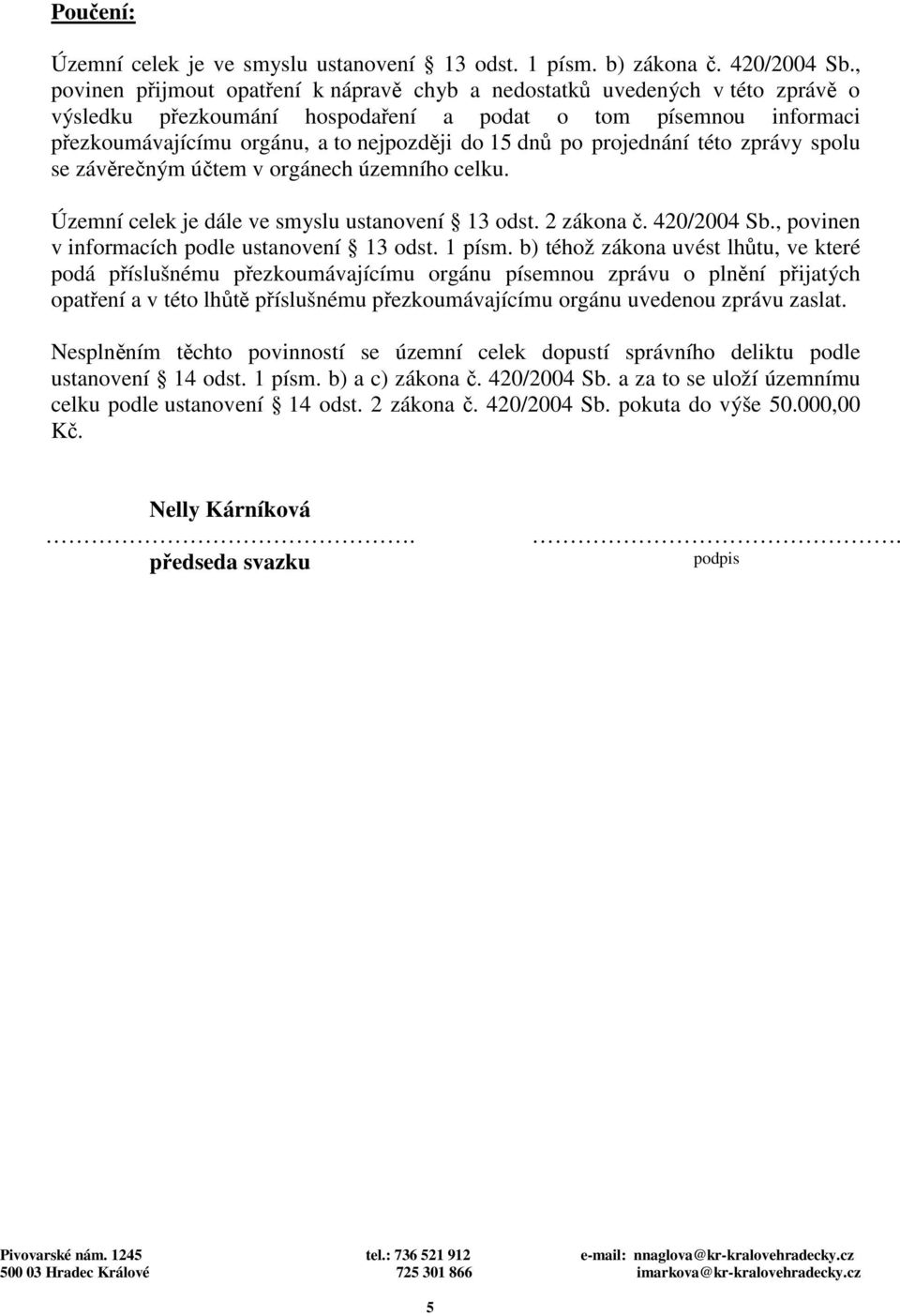 po projednání této zprávy spolu se závěrečným účtem v orgánech územního celku. Územní celek je dále ve smyslu ustanovení 13 odst. 2 zákona č. 420/2004 Sb.