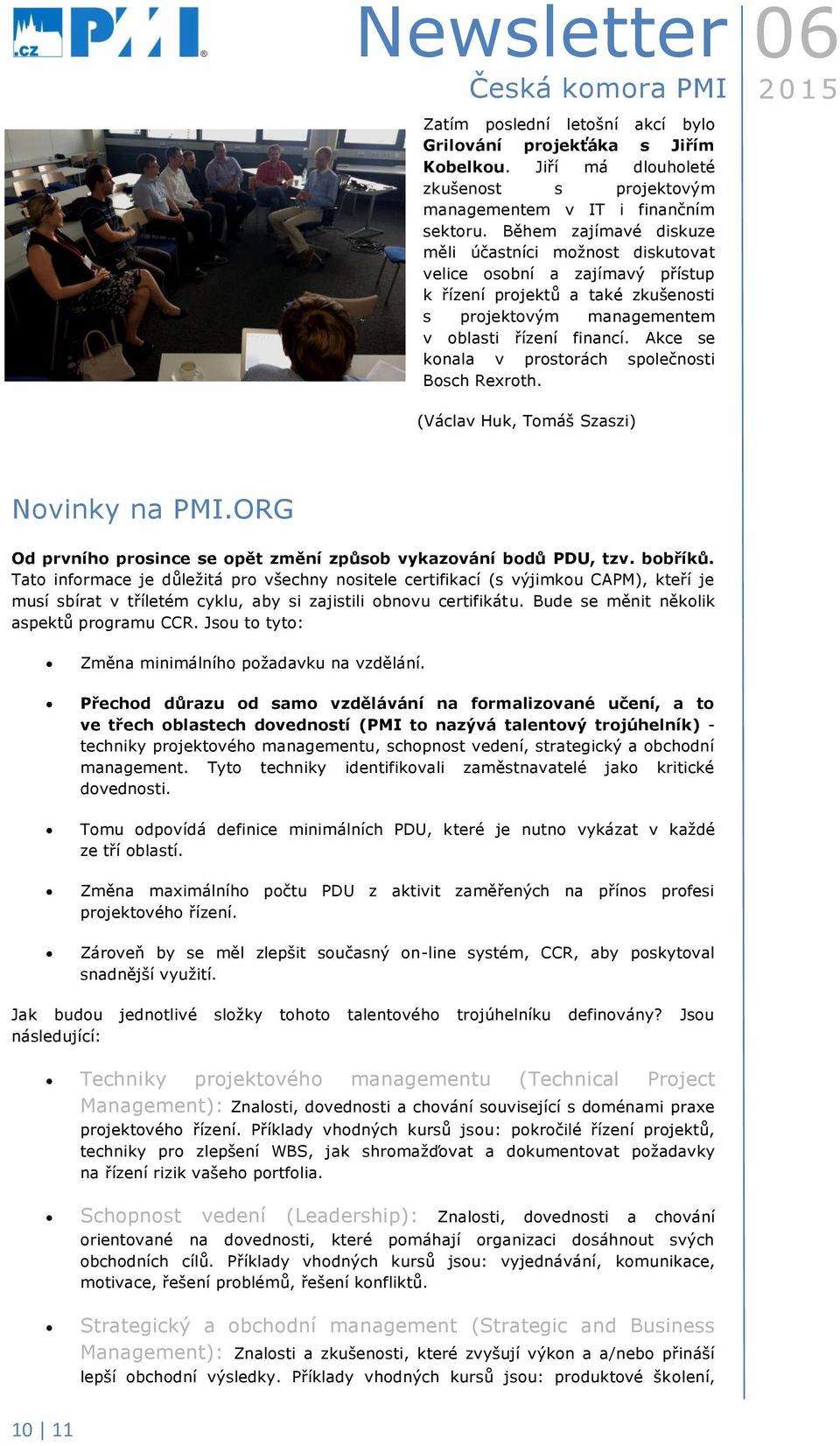 Akce se konala v prostorách společnosti Bosch Rexroth. (Václav Huk, Tomáš Szaszi) Novinky na PMI.ORG Od prvního prosince se opět změní způsob vykazování bodů PDU, tzv. bobříků.