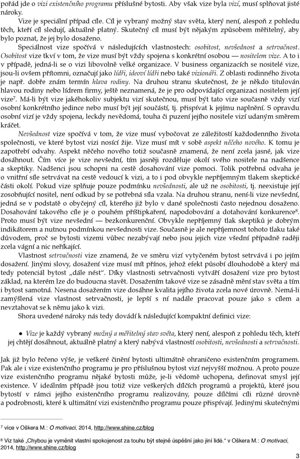 Speciálnost vize spočívá v následujících vlastnostech: osobitost, nevšednost a setrvačnost. Osobitost vize tkví v tom, že vize musí být vždy spojena s konkrétní osobou nositelem vize.