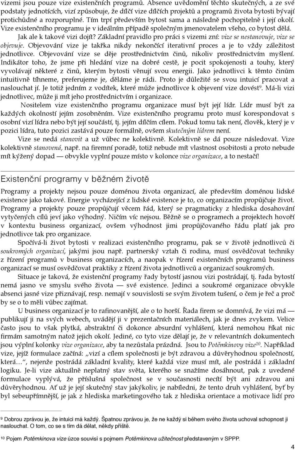 Tím trpí především bytost sama a následně pochopitelně i její okolí. Vize existenčního programu je v ideálním případě společným jmenovatelem všeho, co bytost dělá. Jak ale k takové vizi dojít?