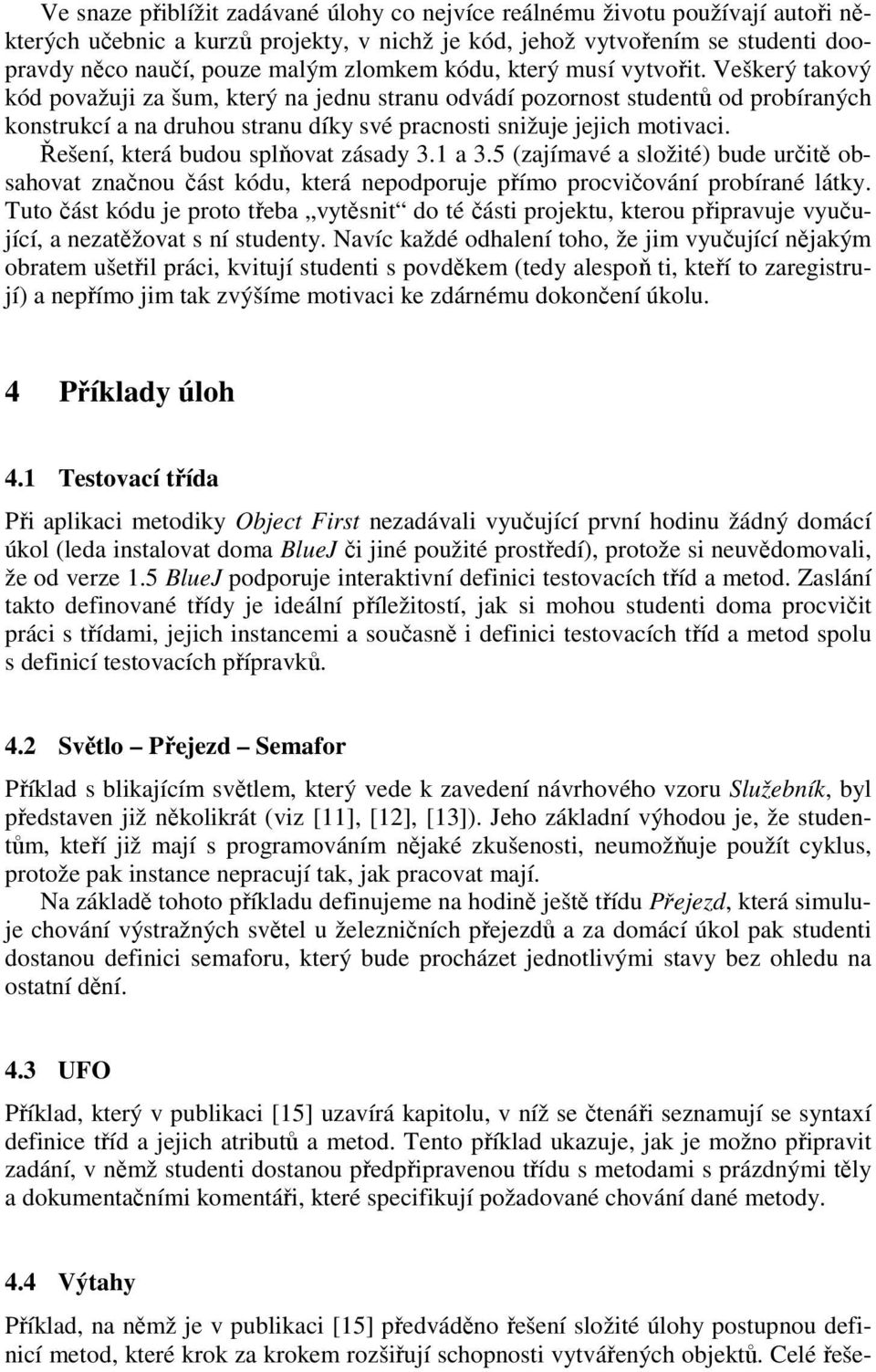 Veškerý takový kód považuji za šum, který na jednu stranu odvádí pozornost studentů od probíraných konstrukcí a na druhou stranu díky své pracnosti snižuje jejich motivaci.