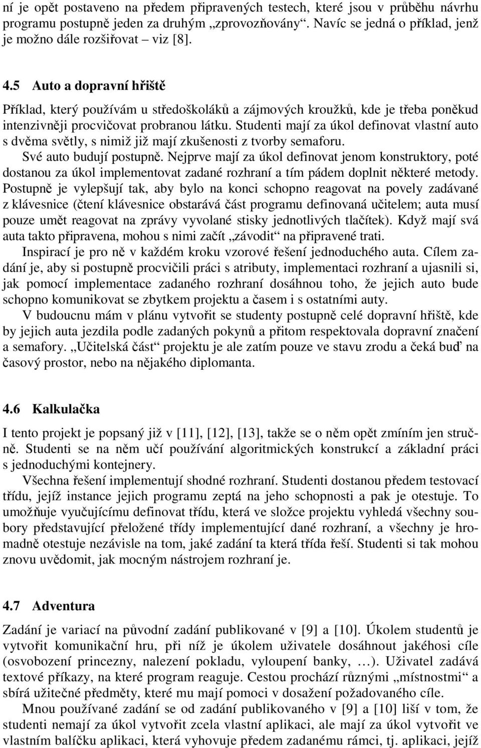 Studenti mají za úkol definovat vlastní auto s dvěma světly, s nimiž již mají zkušenosti z tvorby semaforu. Své auto budují postupně.