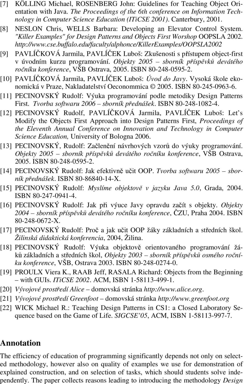 edu/faculty/alphonce/killerexamples/oopsla2002 [9] PAVLÍČKOVÁ Jarmila, PAVLÍČEK Luboš: Zkušenosti s přístupem object-first v úvodním kurzu programování.