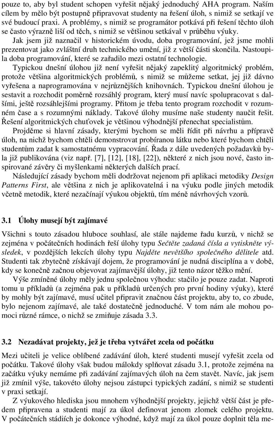 Jak jsem již naznačil v historickém úvodu, doba programování, jež jsme mohli prezentovat jako zvláštní druh technického umění, již z větší části skončila.