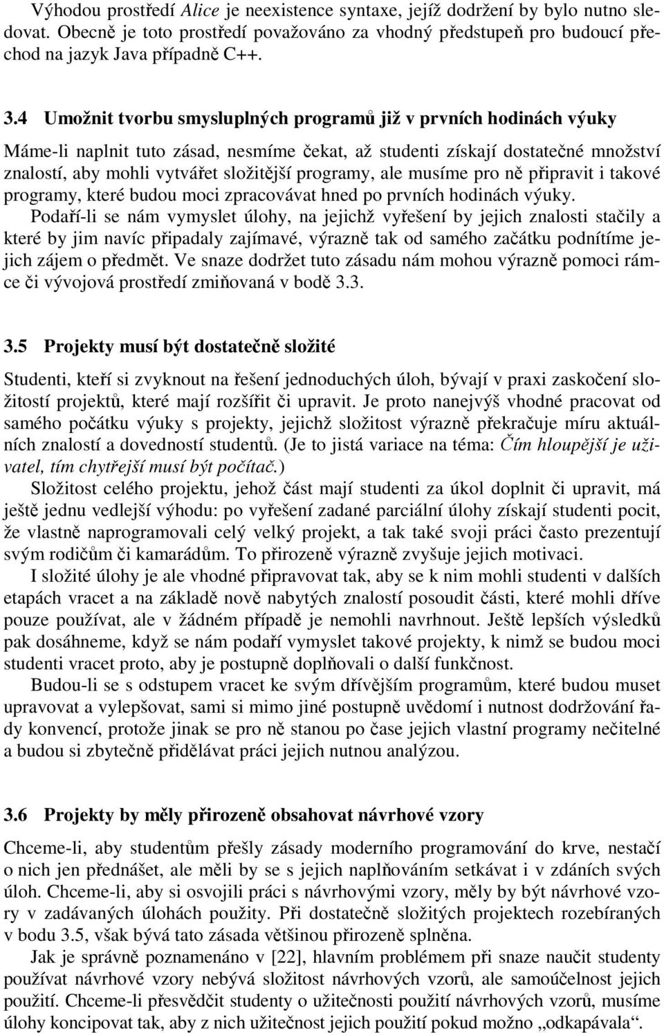 programy, ale musíme pro ně připravit i takové programy, které budou moci zpracovávat hned po prvních hodinách výuky.