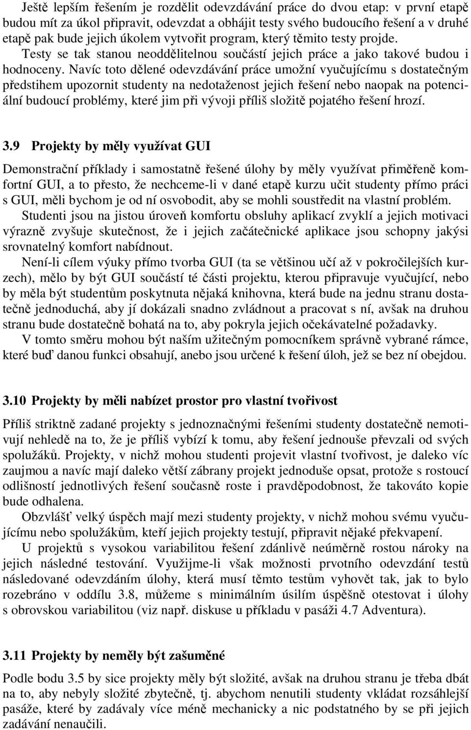 Navíc toto dělené odevzdávání práce umožní vyučujícímu s dostatečným předstihem upozornit studenty na nedotaženost jejich řešení nebo naopak na potenciální budoucí problémy, které jim při vývoji