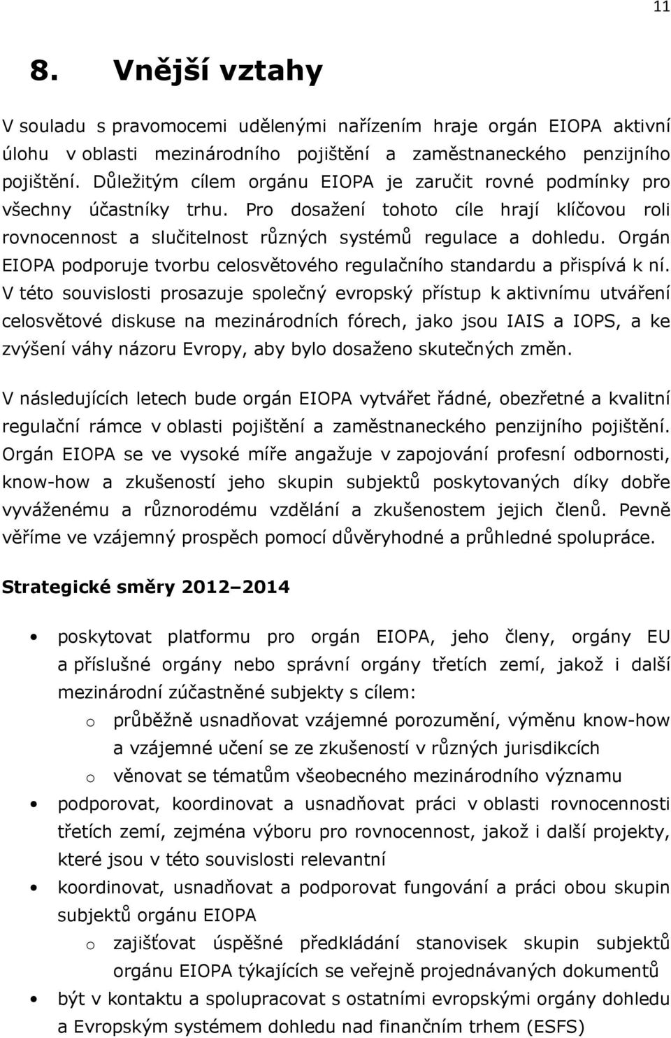 Orgán EIOPA podporuje tvorbu celosvětového regulačního standardu a přispívá k ní.