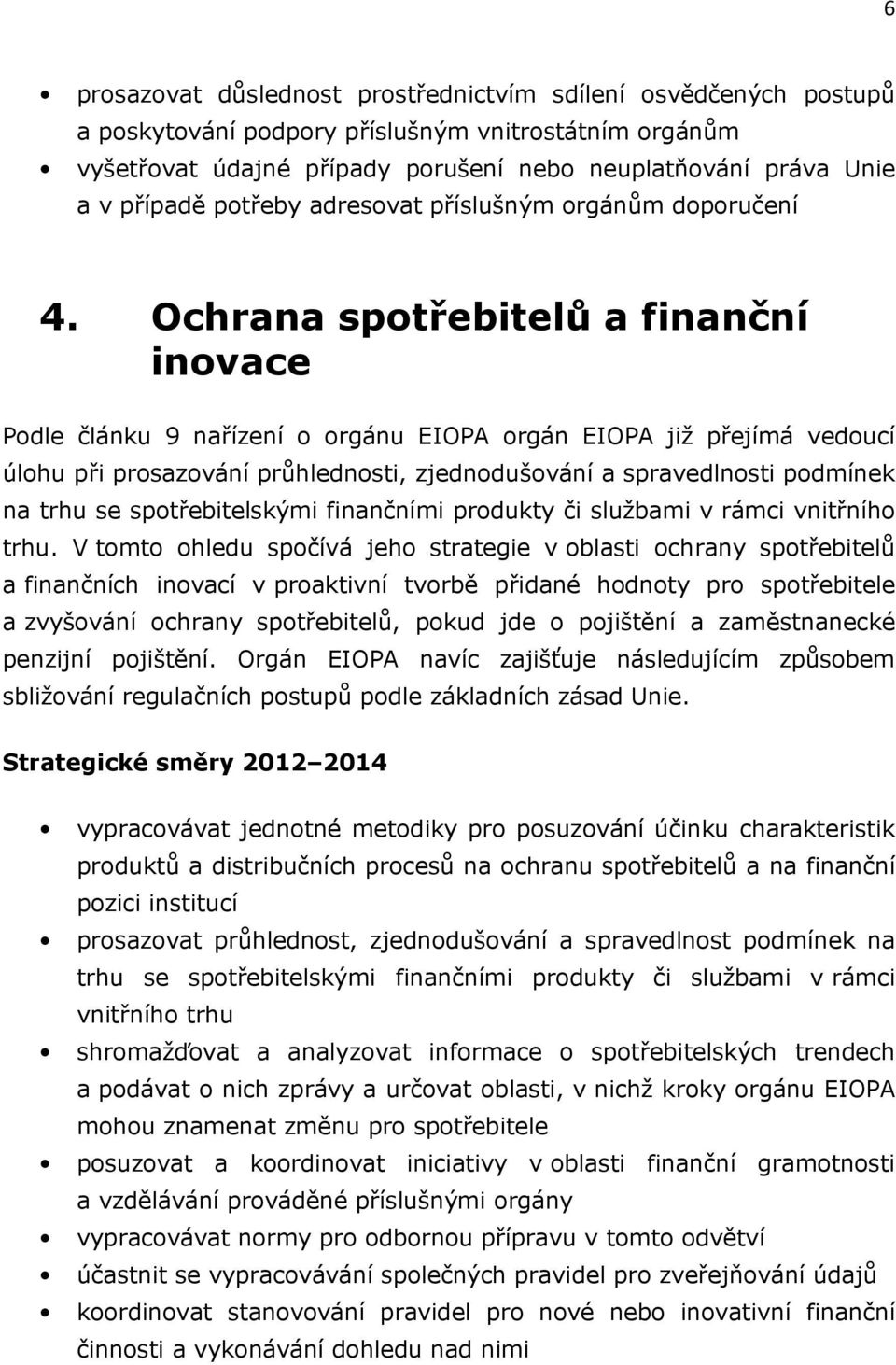 Ochrana spotřebitelů a finanční inovace Podle článku 9 nařízení o orgánu EIOPA orgán EIOPA již přejímá vedoucí úlohu při prosazování průhlednosti, zjednodušování a spravedlnosti podmínek na trhu se