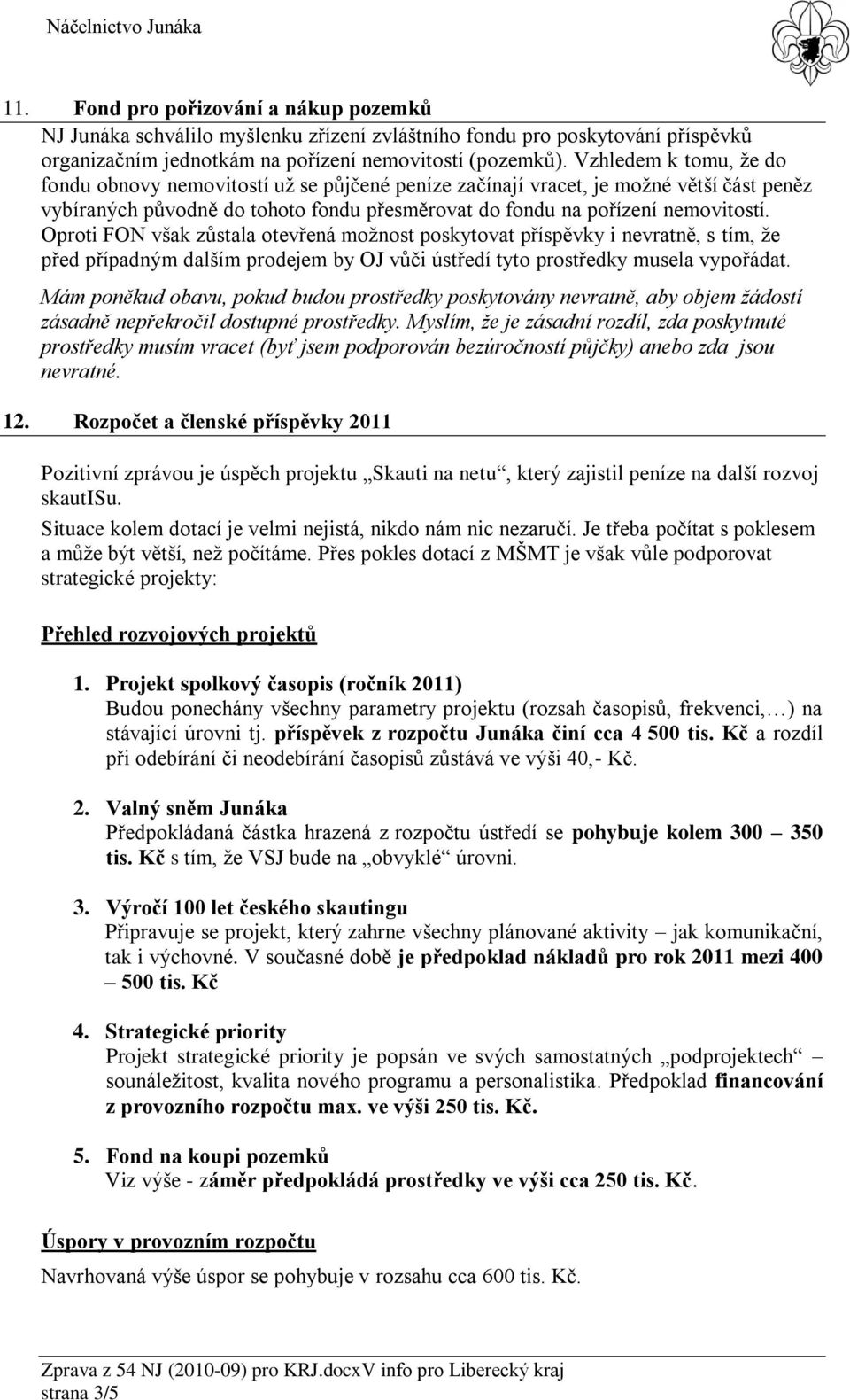 Oproti FON však zůstala otevřená možnost poskytovat příspěvky i nevratně, s tím, že před případným dalším prodejem by OJ vůči ústředí tyto prostředky musela vypořádat.