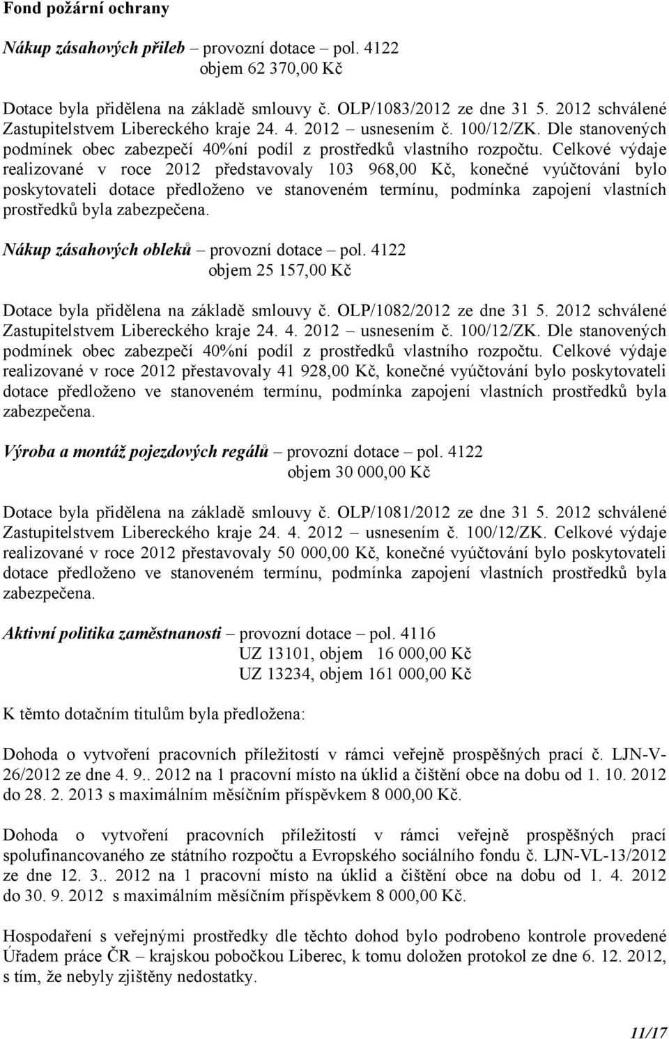 Celkové výdaje realizované v roce 2012 představovaly 103 968,00 Kč, konečné vyúčtování bylo poskytovateli dotace předloženo ve stanoveném termínu, podmínka zapojení vlastních prostředků byla