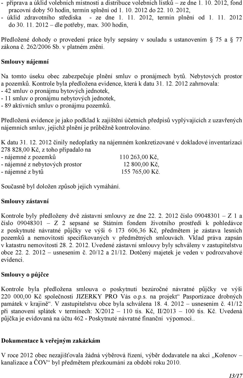 v platném znění. Smlouvy nájemní Na tomto úseku obec zabezpečuje plnění smluv o pronájmech bytů. Nebytových prostor a pozemků. Kontrole byla předložena evidence, která k datu 31. 12.