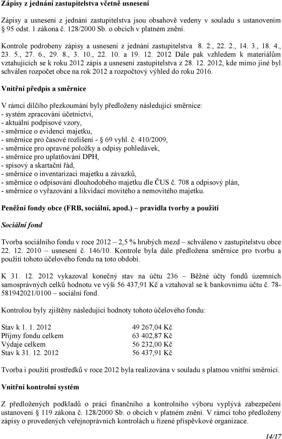 2012 Dále pak vzhledem k materiálům vztahujících se k roku 2012 zápis a usnesení zastupitelstva z 28. 12. 2012, kde mimo jiné byl schválen rozpočet obce na rok 2012 a rozpočtový výhled do roku 2016.