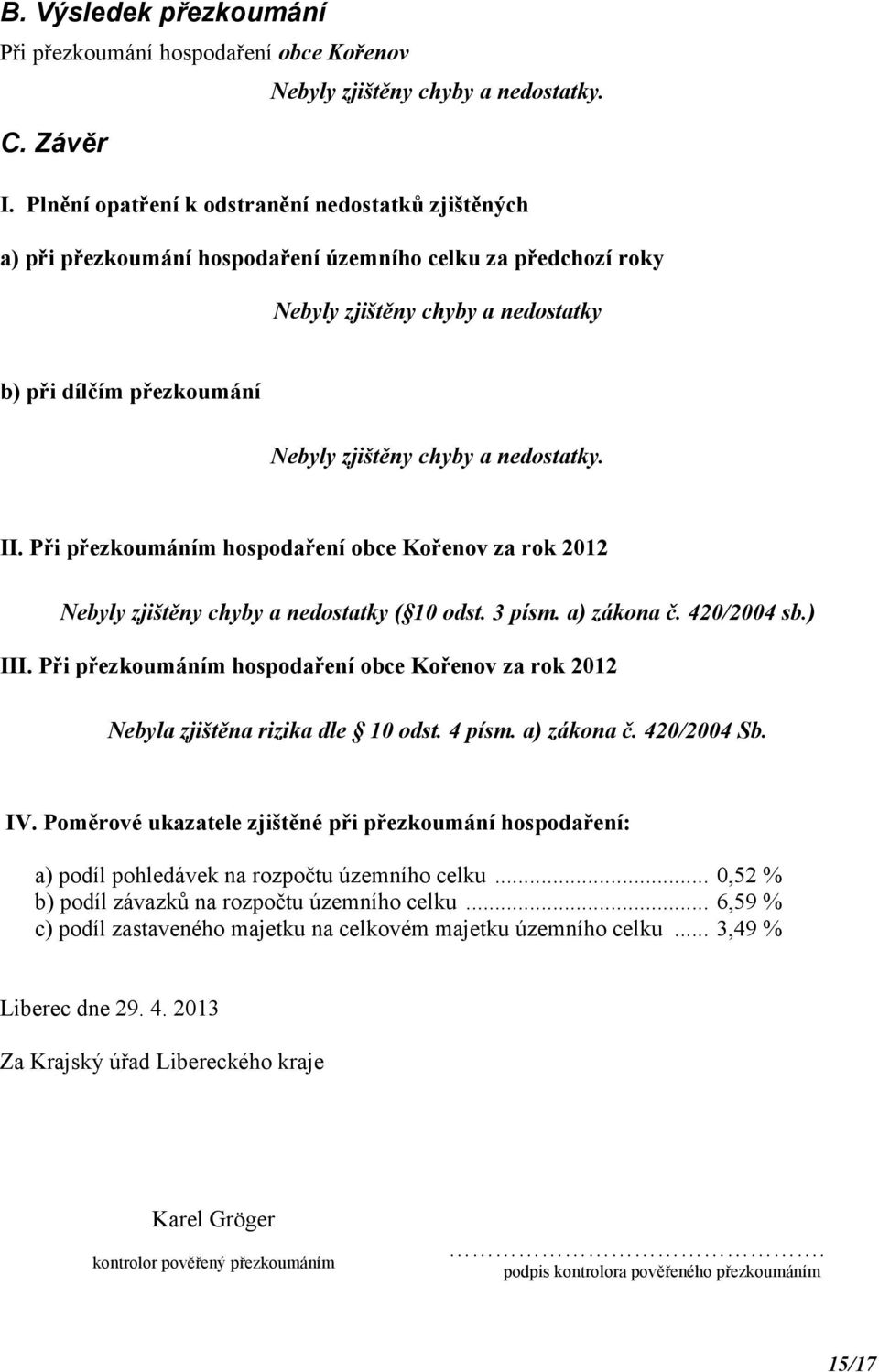 nedostatky. II. Při přezkoumáním hospodaření obce Kořenov za rok 2012 Nebyly zjištěny chyby a nedostatky ( 10 odst. 3 písm. a) zákona č. 420/2004 sb.) III.