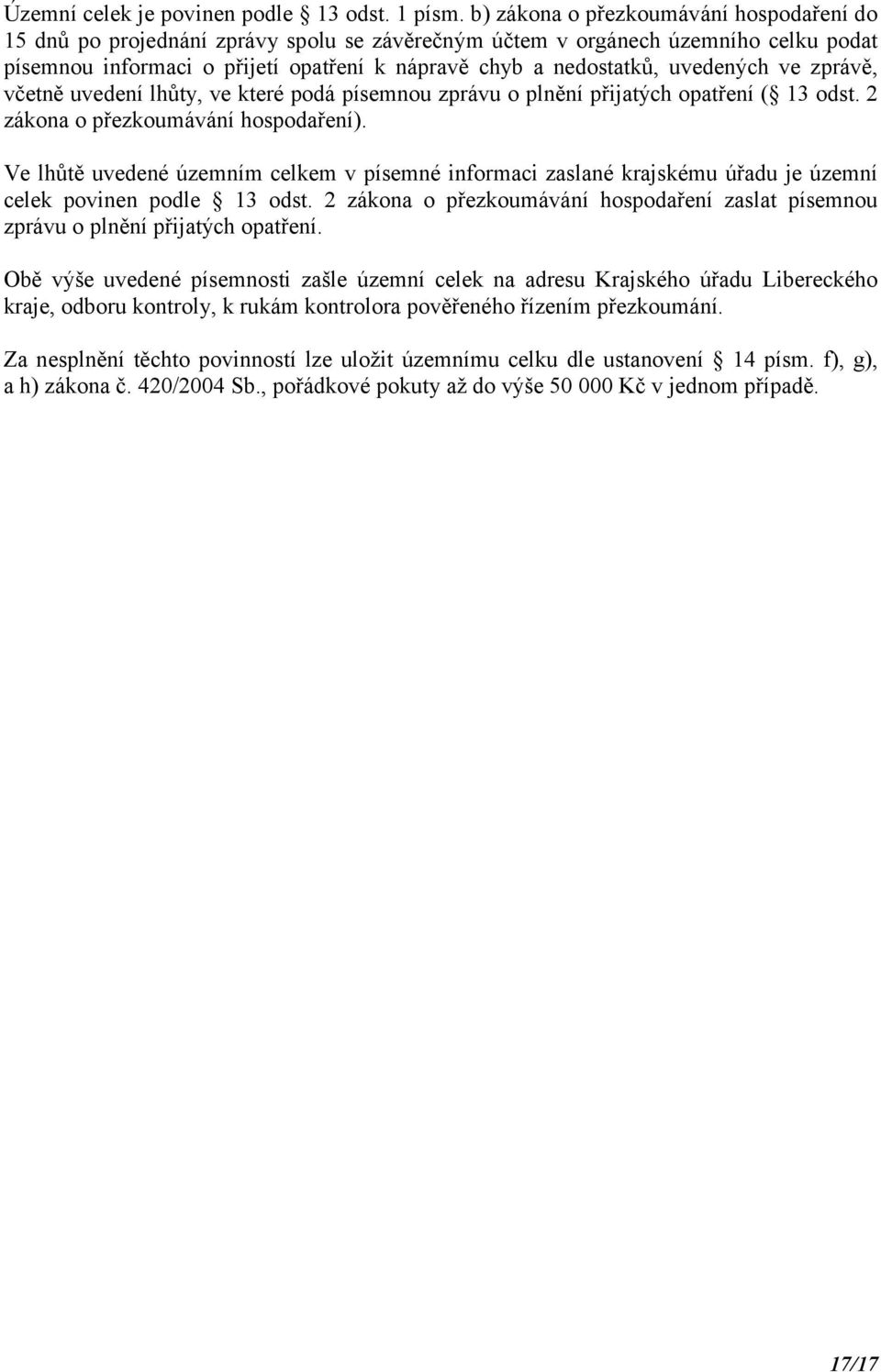 uvedených ve zprávě, včetně uvedení lhůty, ve které podá písemnou zprávu o plnění přijatých opatření ( 13 odst. 2 zákona o přezkoumávání hospodaření).