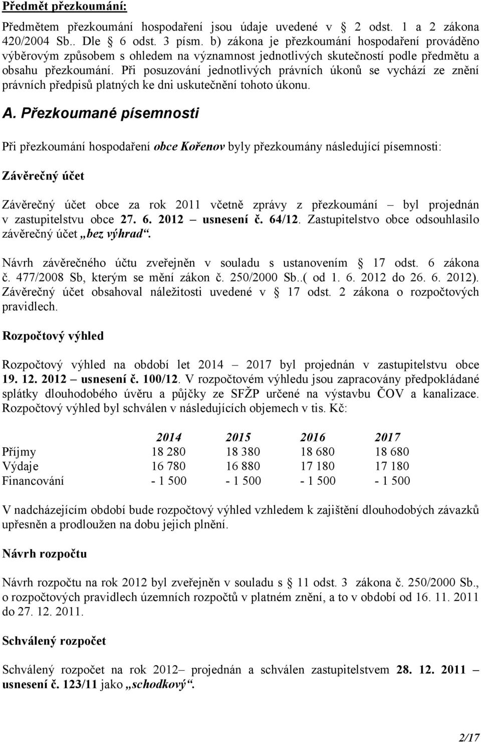 Při posuzování jednotlivých právních úkonů se vychází ze znění právních předpisů platných ke dni uskutečnění tohoto úkonu. A.