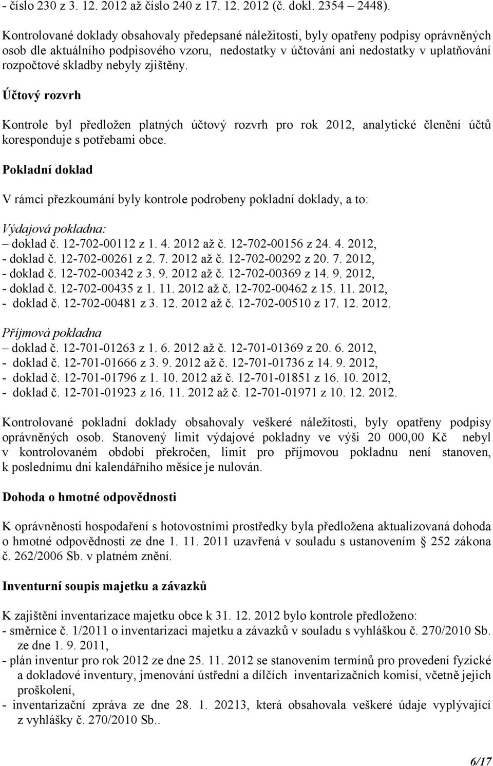 nebyly zjištěny. Účtový rozvrh Kontrole byl předložen platných účtový rozvrh pro rok 2012, analytické členění účtů koresponduje s potřebami obce.