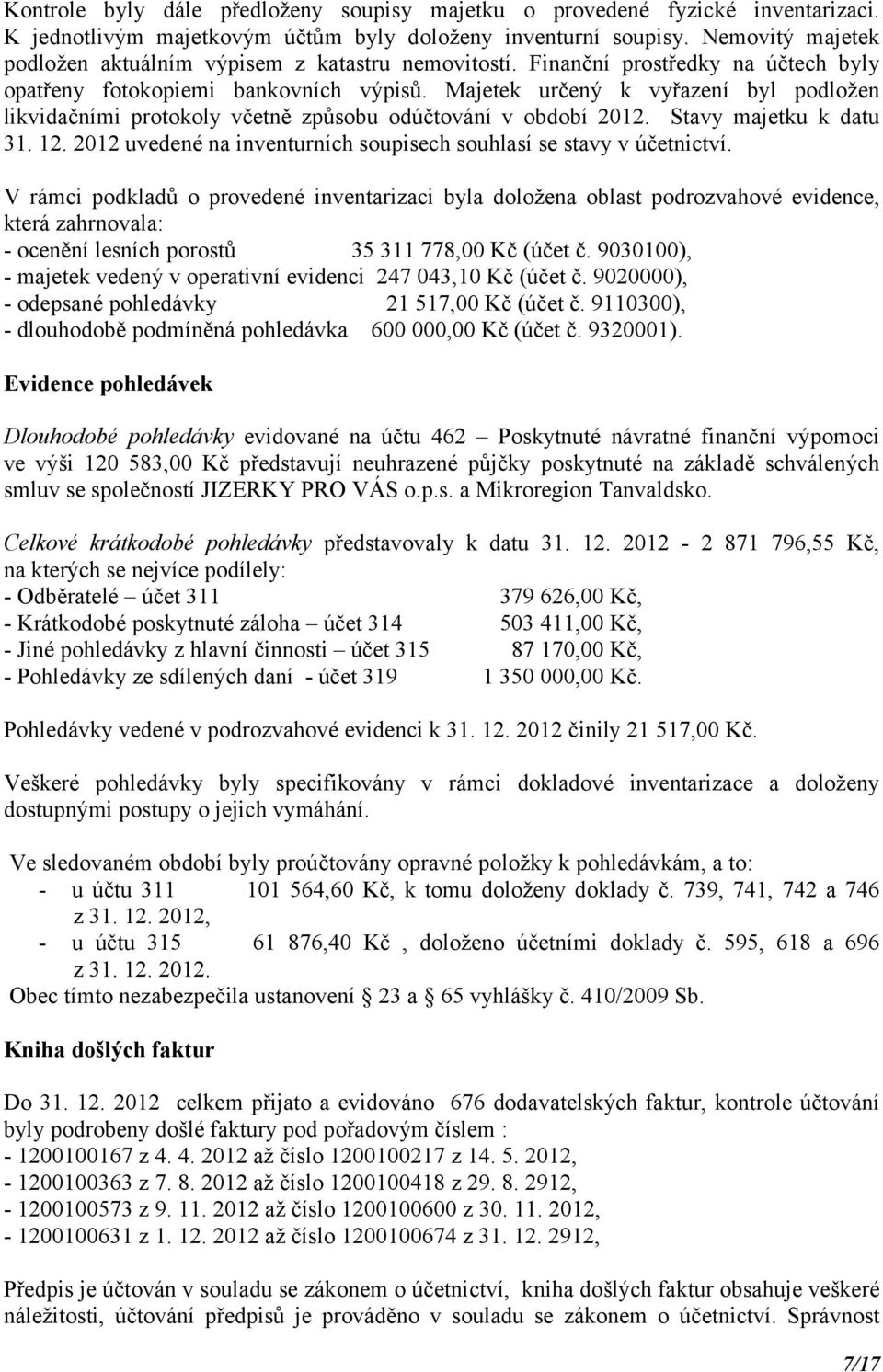 Majetek určený k vyřazení byl podložen likvidačními protokoly včetně způsobu odúčtování v období 2012. Stavy majetku k datu 31. 12.