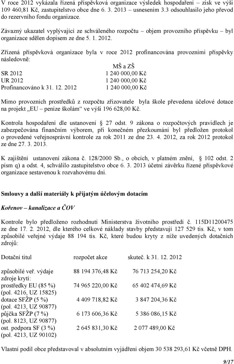 Zřízená příspěvková organizace byla v roce 2012 profinancována provozními příspěvky následovně: MŠ a ZŠ SR 2012 1 240 000,00 Kč UR 2012 1 240 000,00 Kč Profinancováno k 31. 12.