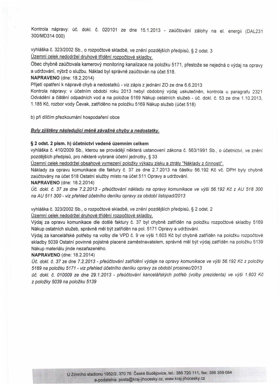 Náklad byl správně zaúčtován na účet 518. NAPRAVENO (dne: 18.2.2014) Přijetí opatření k nápravě chyb a nedostatků - viz zápis z jednání ZO ze dne 6.