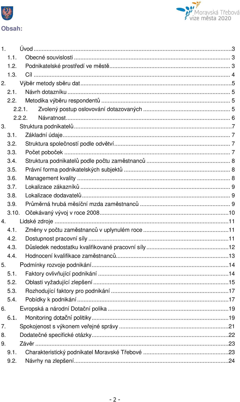 Struktura podnikatelů podle počtu zaměstnanců... 8 3.5. Právní forma podnikatelských subjektů... 8 3.6. Management kvality... 8 3.7. Lokalizace zákazníků... 9 3.8. Lokalizace dodavatelů... 9 3.9. Průměrná hrubá měsíční mzda zaměstnanců.