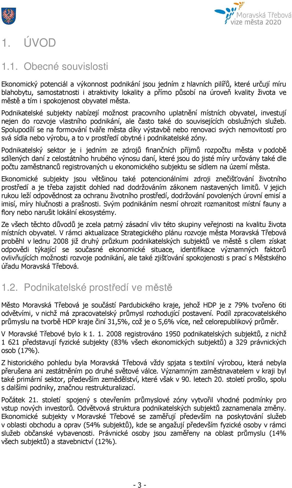 Podnikatelské subjekty nabízejí možnost pracovního uplatnění místních obyvatel, investují nejen do rozvoje vlastního podnikání, ale často také do souvisejících obslužných služeb.