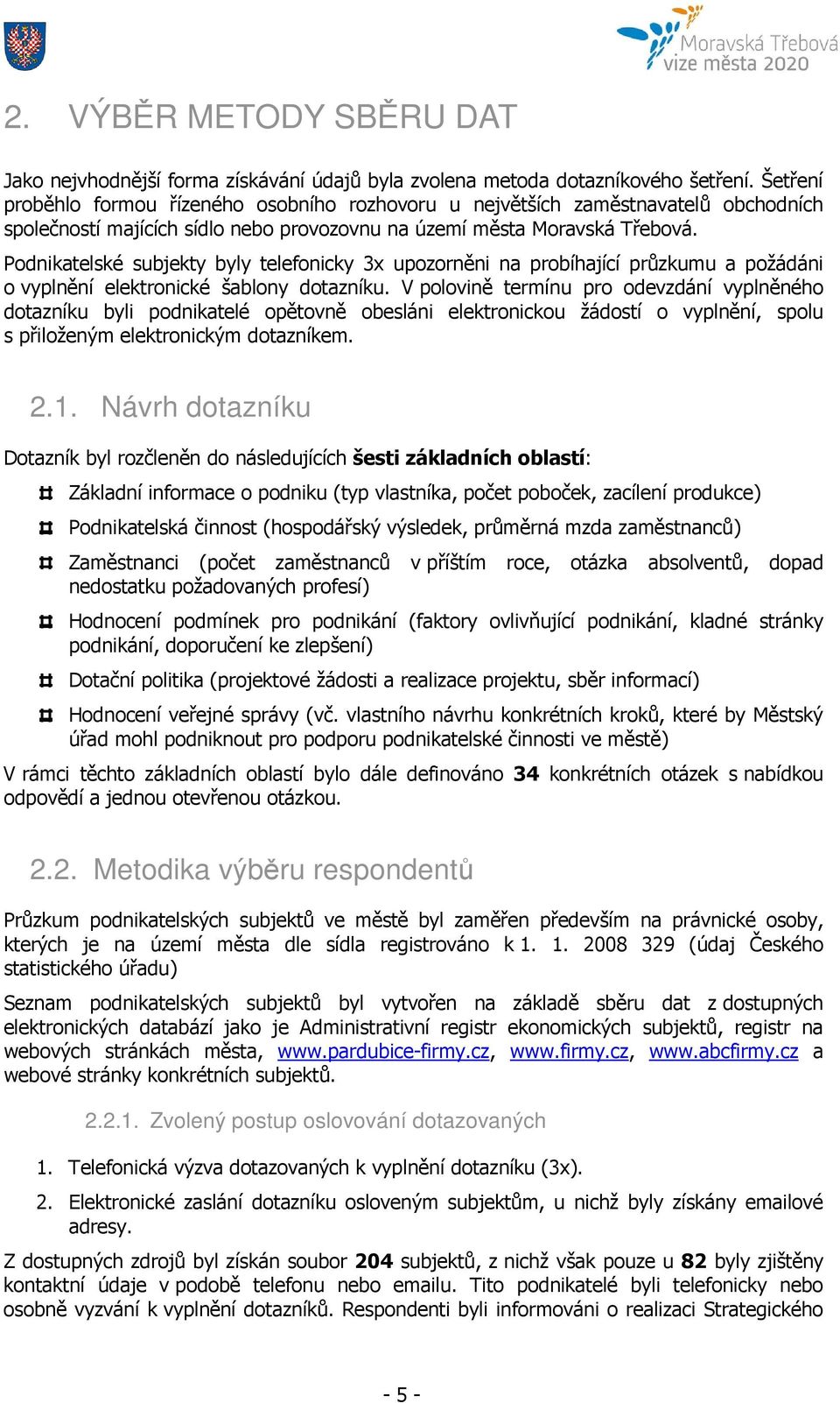 Podnikatelské subjekty byly telefonicky 3x upozorněni na probíhající průzkumu a požádáni o vyplnění elektronické šablony dotazníku.