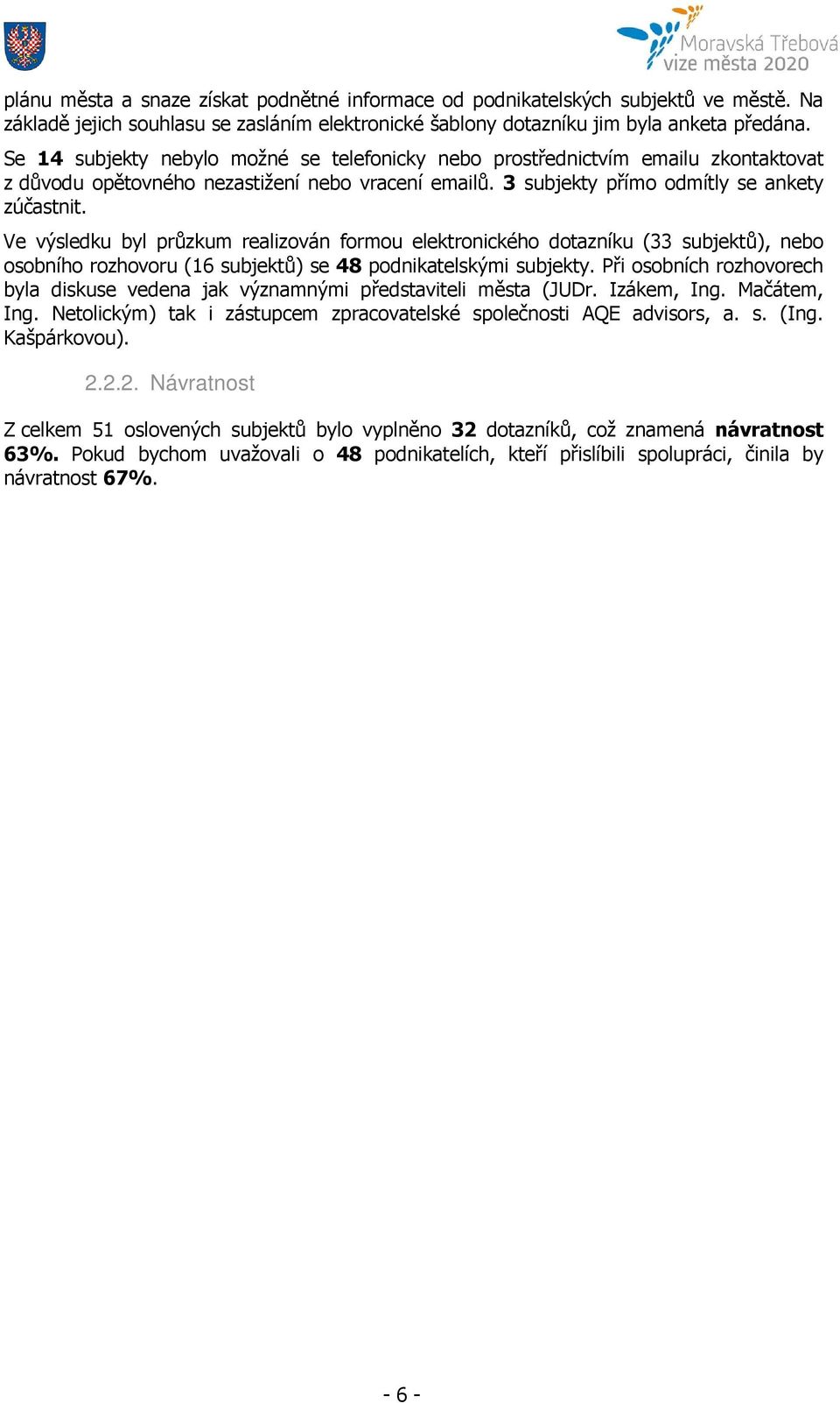 Ve výsledku byl průzkum realizován formou elektronického dotazníku (33 subjektů), nebo osobního rozhovoru (16 subjektů) se 48 podnikatelskými subjekty.