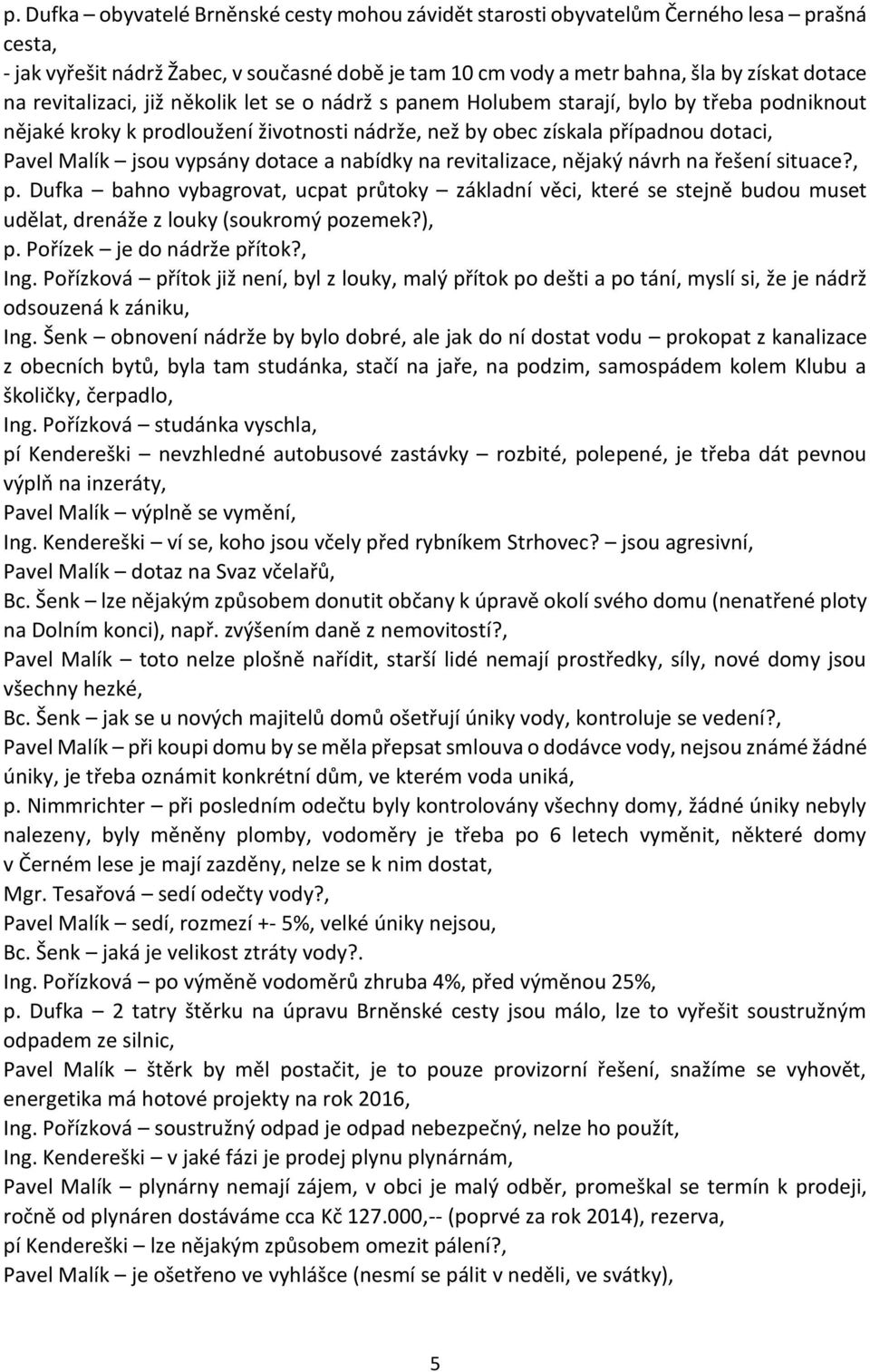 dotace a nabídky na revitalizace, nějaký návrh na řešení situace?, p. Dufka bahno vybagrovat, ucpat průtoky základní věci, které se stejně budou muset udělat, drenáže z louky (soukromý pozemek?), p.