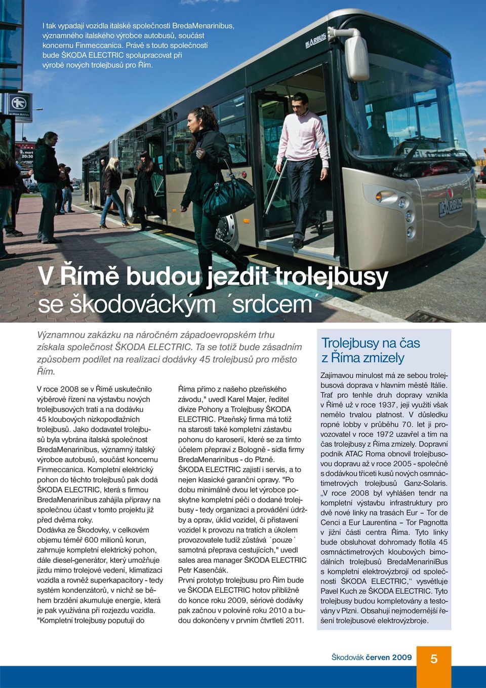 Zprávy ze společností V Římě budou jezdit trolejbusy se škodováckým srdcem Významnou zakázku na náročném západoevropském trhu získala společnost ŠKODA ELECTRIC.