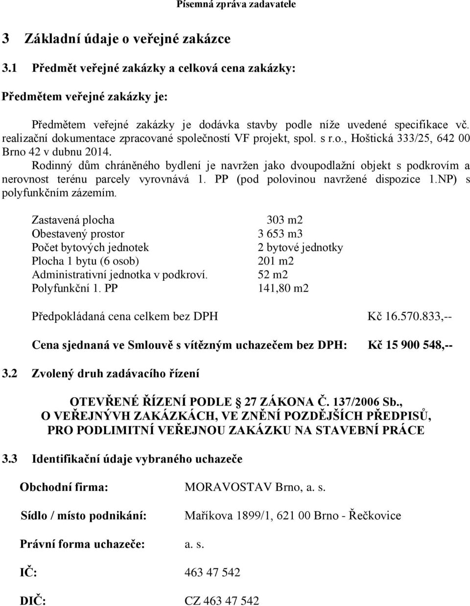 Rodinný dům chráněného bydlení je navržen jako dvoupodlažní objekt s podkrovím a nerovnost terénu parcely vyrovnává 1. PP (pod polovinou navržené dispozice 1.NP) s polyfunkčním zázemím.