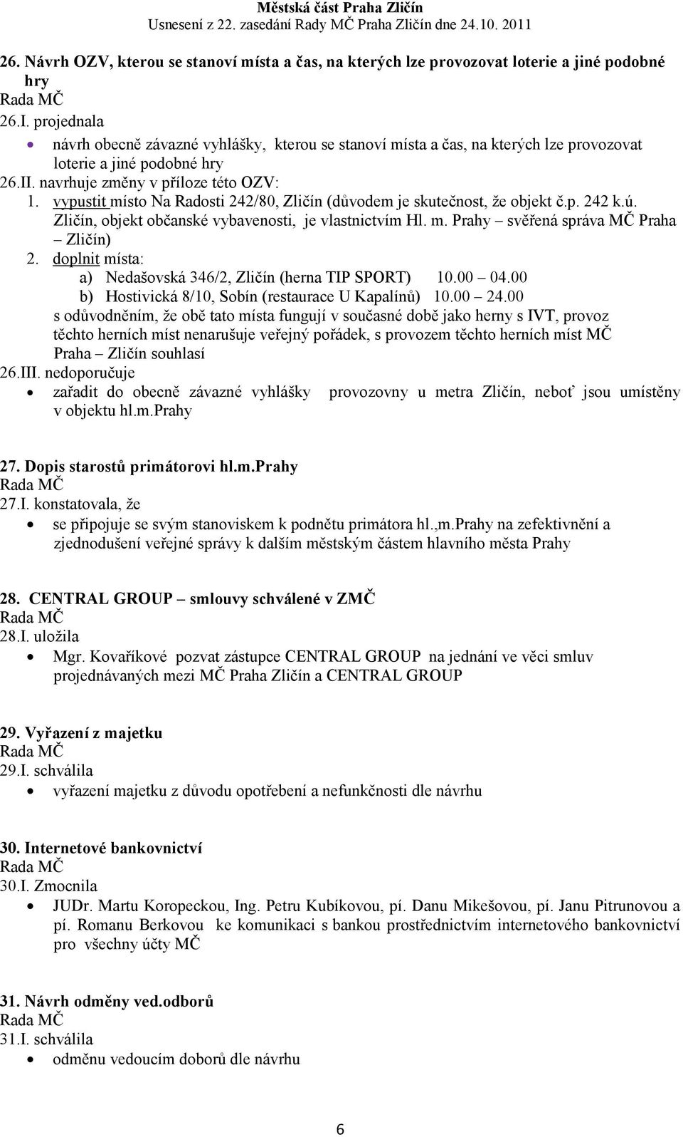 vypustit místo Na Radosti 242/80, Zličín (důvodem je skutečnost, že objekt č.p. 242 k.ú. Zličín, objekt občanské vybavenosti, je vlastnictvím Hl. m. Prahy svěřená správa MČ Praha Zličín) 2.