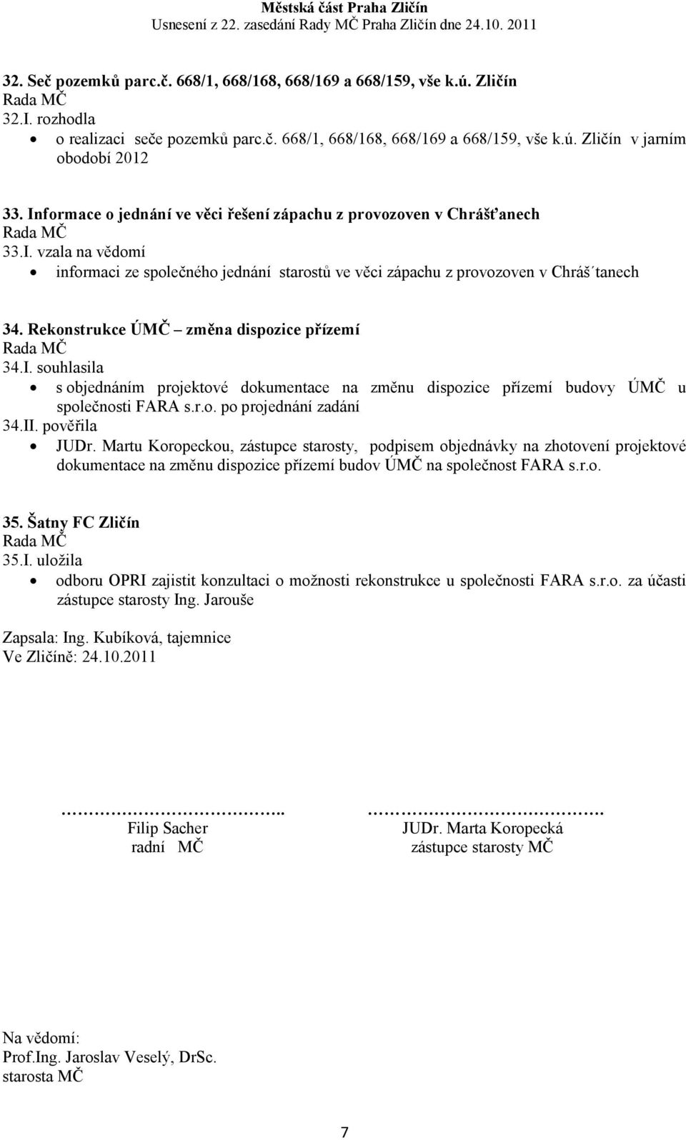 Rekonstrukce ÚMČ změna dispozice přízemí 34.I. souhlasila s objednáním projektové dokumentace na změnu dispozice přízemí budovy ÚMČ u společnosti FARA s.r.o. po projednání zadání 34.II. pověřila JUDr.