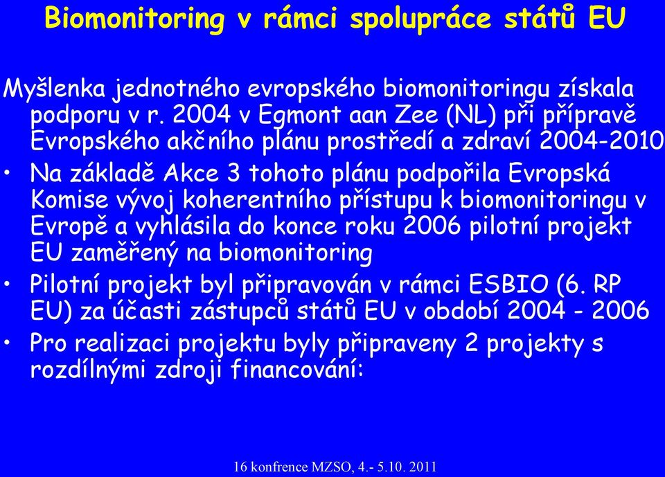 Komise vývoj koherentního přístupu k biomonitoringu v Evropě a vyhlásila do konce roku 2006 pilotní projekt EU zaměřený na biomonitoring