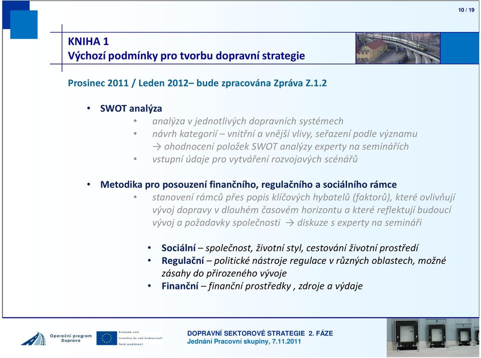 sociálního rámce stanovení rámců přes popis klíčových hybatelů (faktorů), které ovlivňují vývoj dopravy v dlouhém časovém horizontu a které reflektují budoucí vývoj a požadavky společnosti diskuze s