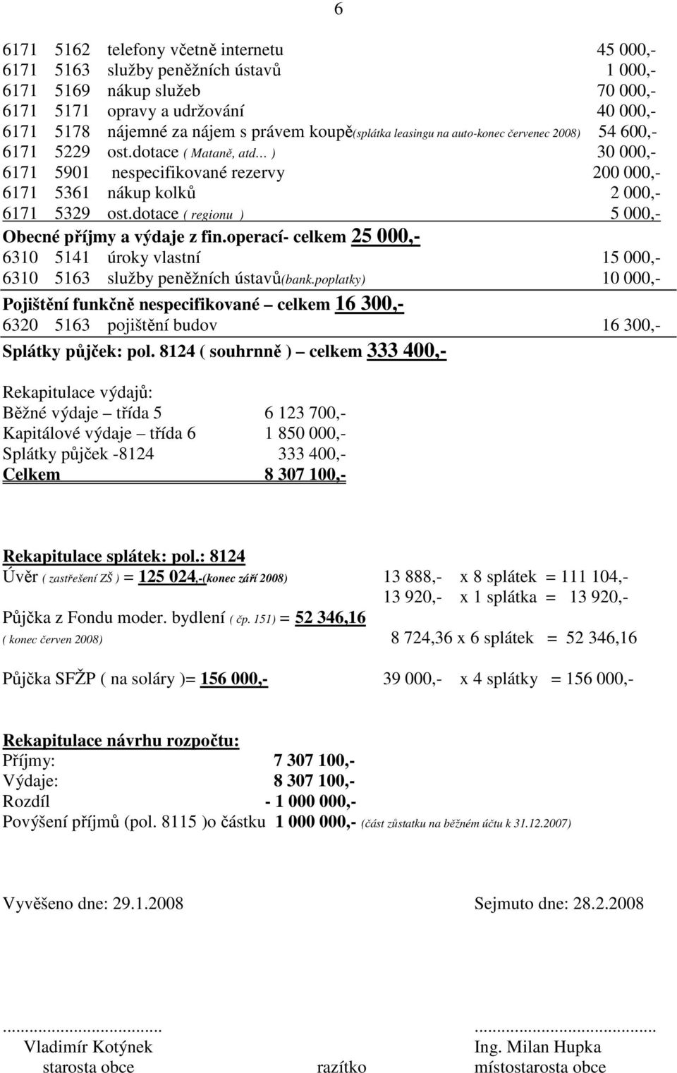 dotace ( regionu ) 5 000,- Obecné příjmy a výdaje z fin.operací- celkem 25 000,- 6310 5141 úroky vlastní 15 000,- 6310 5163 služby peněžních ústavů(bank.