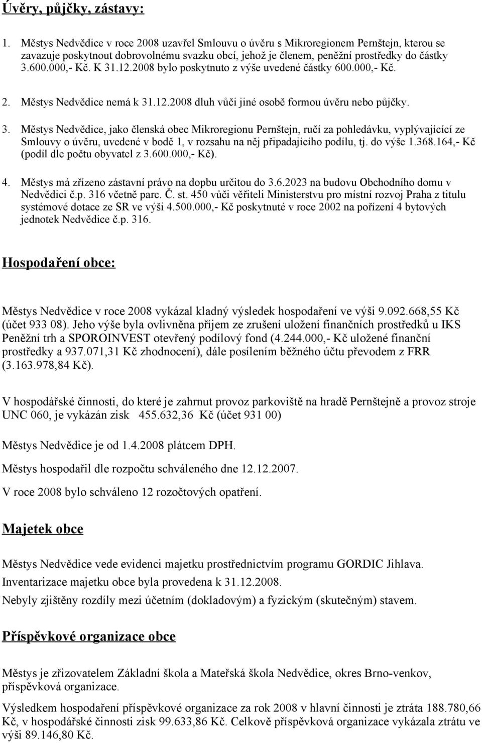 K 31.12.2008 bylo poskytnuto z výše uvedené částky 600.000, Kč. 2. Městys Nedvědice nemá k 31.12.2008 dluh vůči jiné osobě formou úvěru nebo půjčky. 3. 4.