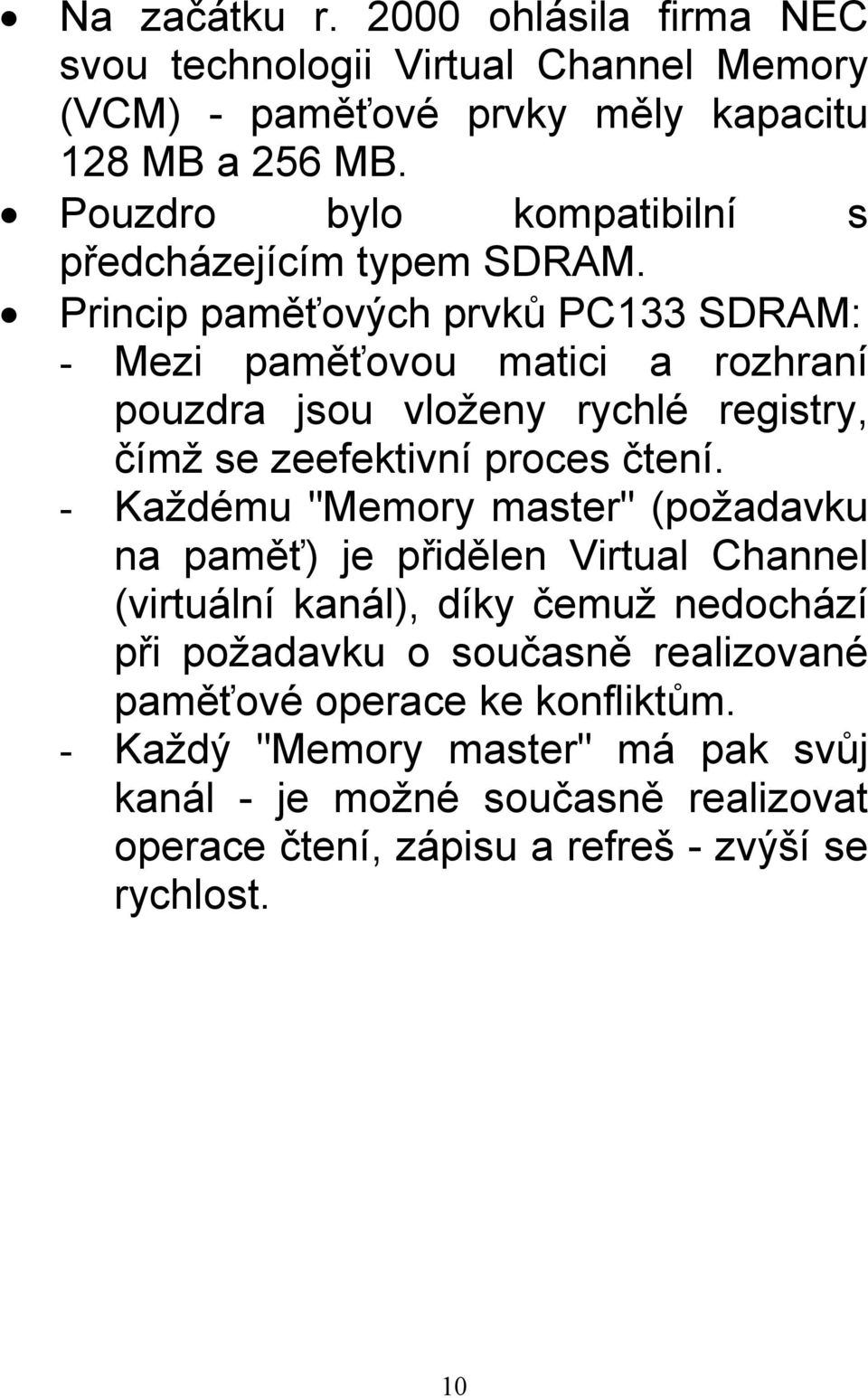 Princip paměťových prvků PC133 SDRAM: - Mezi paměťovou matici a rozhraní pouzdra jsou vloženy rychlé registry, čímž se zeefektivní proces čtení.