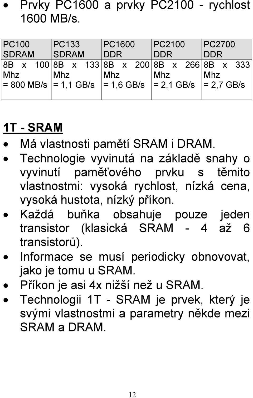 GB/s 1T - SRAM Má vlastnosti pamětí SRAM i DRAM.