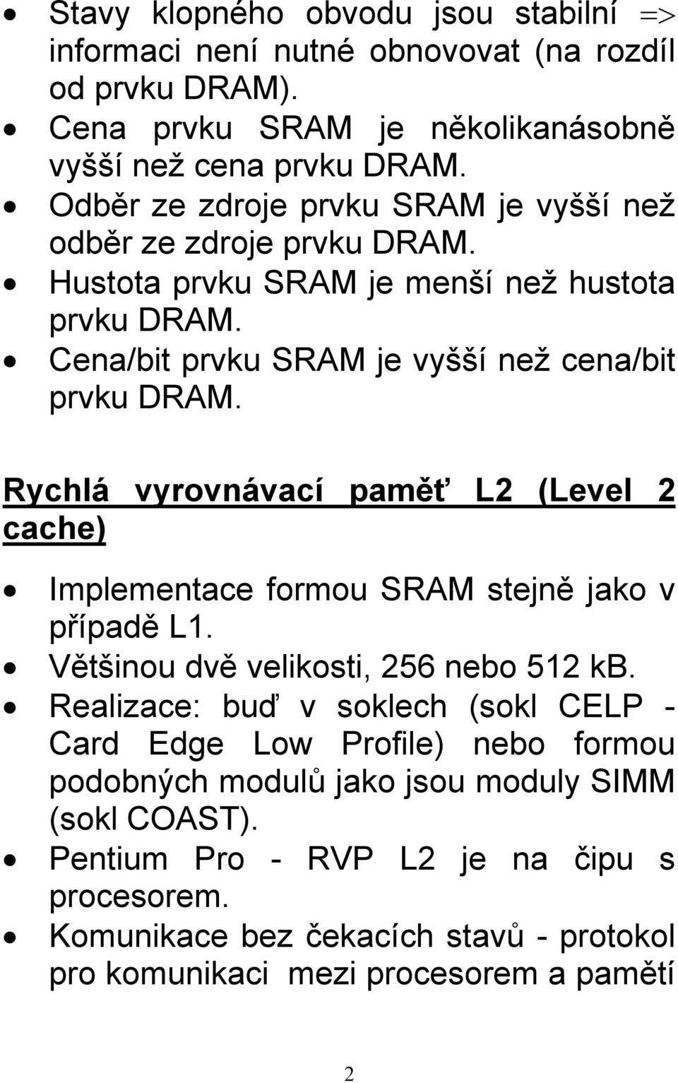 Rychlá vyrovnávací paměť L2 (Level 2 cache) Implementace formou SRAM stejně jako v případě L1. Většinou dvě velikosti, 256 nebo 512 kb.