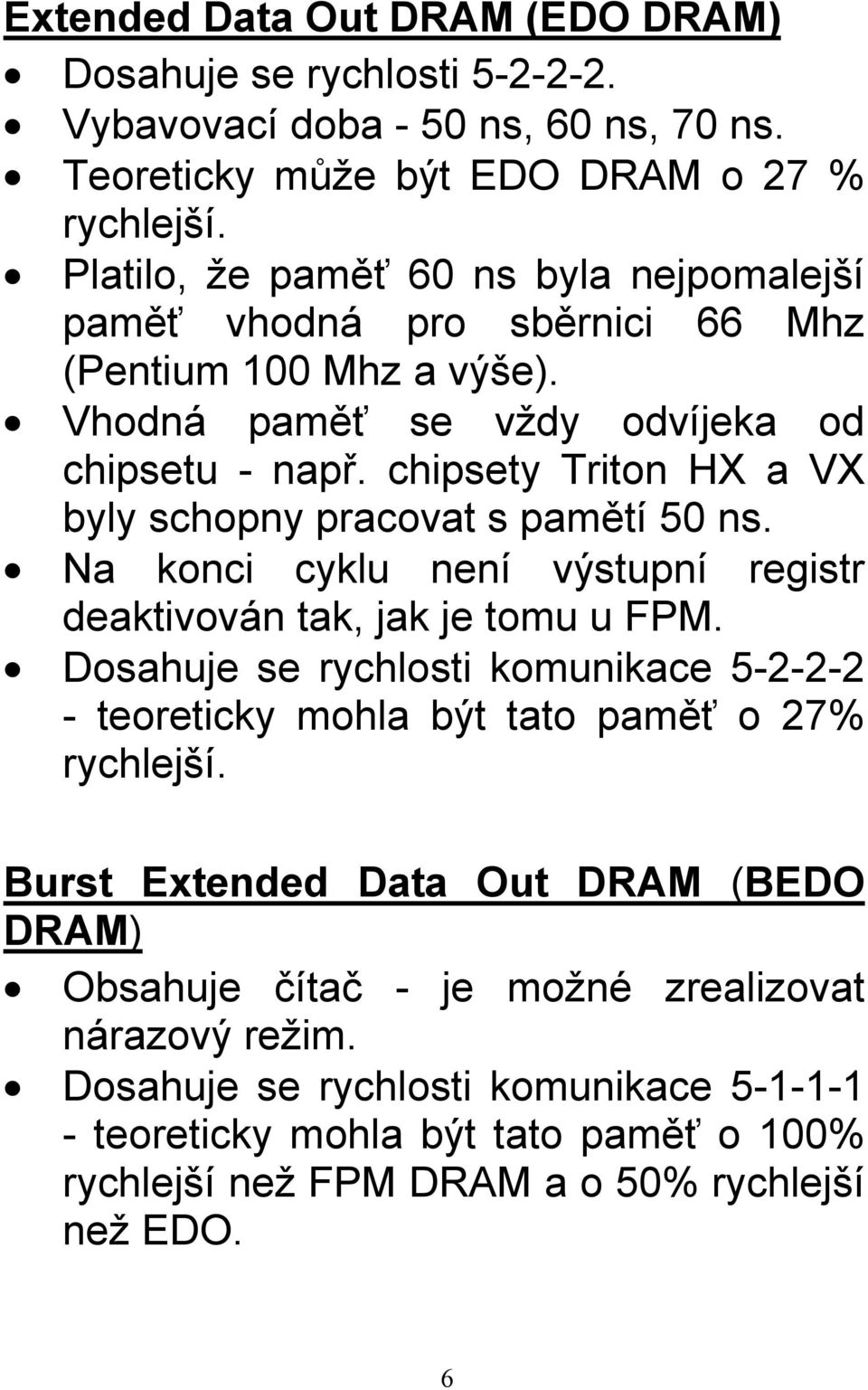 chipsety Triton HX a VX byly schopny pracovat s pamětí 50 ns. Na konci cyklu není výstupní registr deaktivován tak, jak je tomu u FPM.